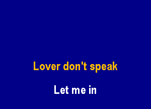 Lover don't speak

Let me in