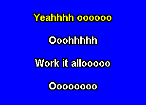 Yeahhhh oooooo

Ooohhhhh

Work it allooooo

Oooooooo