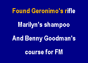 Found Geronimo's rifle

Marilyn's shampoo

And Benny Goodman's

course for FM