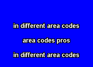in different area codes

area codes pros

in different area codes