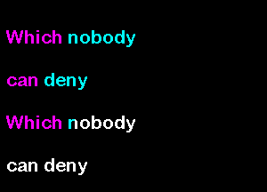 Which nobody

can deny

Which nobody

can deny