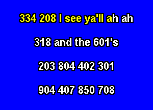 334 208 I see ya'll ah ah

318 and the 601's
203 804 402 301

904 407 850 708