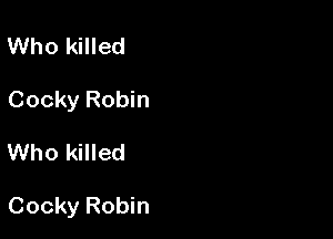 Who killed
Cocky Robin

Who killed

Cocky Robin