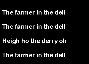 The farmer in the dell

The farmer in the dell

Heigh ho the derry oh

The farmer in the dell