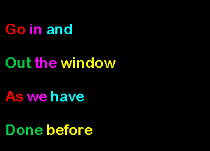 Go in and

Outthe window

As we have

Done before