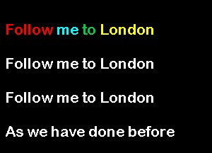 Follow me to London
Follow me to London

Follow me to London

As we have done before