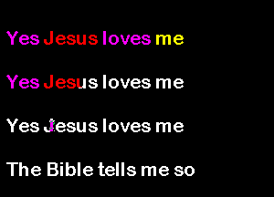 Yes Jesus loves me

YesJesus loves me

Yes Jesus loves me

The Bible tells me so