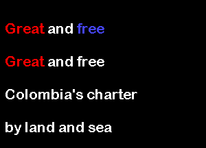 Great and free
Great and free

Colombia's charter

by land and sea