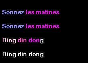 Sonnez les matines
Sonnez les matines

Ding din dong

Ding din dong