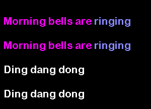 Morning bells are ringing
Morning bells are ringing

Ding dang dong

Ding dang dong