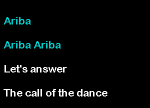 Ari ba

Ariba Ariba

Let's answer

The call of the dance