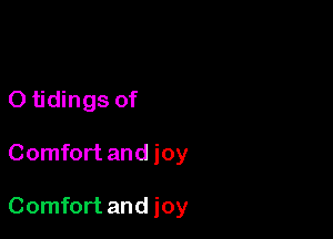 O tidings of

Comfort and joy

Comfort and joy