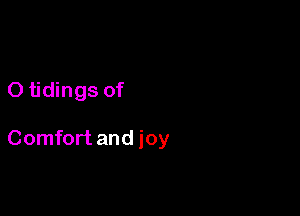O tidings of

Comfort and joy