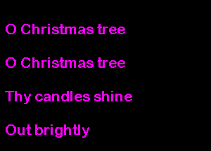 0 Christmas tree
0 Christmas tree

Thy candles shine

Out brightly