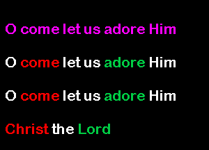 0 come let us adore Him

0 come let us adore Him

0 come let us adore Him

Christthe Lord