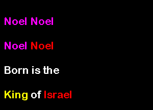 Noel Noel
Noel Noel

Born is the

King of Israel