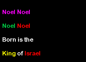 Noel Noel
Noel Noel

Born is the

King of Israel