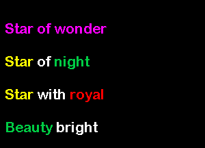 Star of wonder
Star of night

Star with royal

Beauty bright