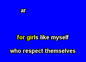 for girls like myself

who respect themselves