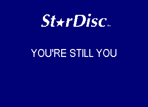 Sterisc...

YOU'RE STILL YOU