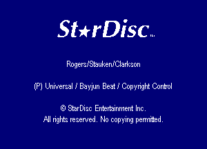 SHrDisc...

RogerslSXaukenIClarkson

(P) Umrersal l Baum Beat I Copyhgfi Canto!

(9 StarDIsc Entertaxnment Inc.
NI rights reserved No copying pennithed.