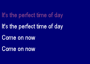 lfs the perfect time of day

Come on now

Come on now