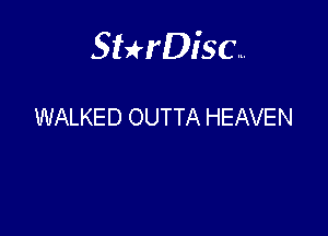 Sterisc...

WALKED OUTTA HEAVEN