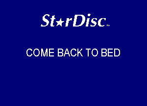 Sterisc...

COME BACK TO BED