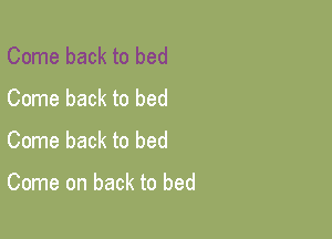 Come back to bed