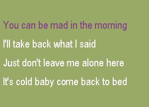 You can be mad in the morning