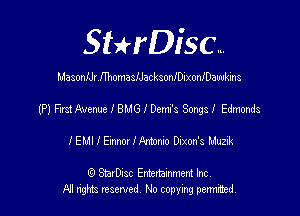SHrDisc...

Masom'Jrm1omasldacksonlDixonlDauukins

(P) Fuss Avenue l BMG I Demfs Songs! Edmonds

IEMI I Elmo! IFrmnzo Dixon's Muzik

(Q SmrDIsc Entertainment Inc
NI rights reserved, No copying permithecl
