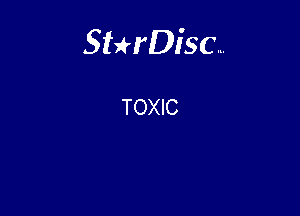 Sterisc...

TOXIC