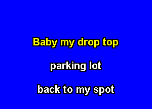 Baby my drop top

parking lot

back to my spot