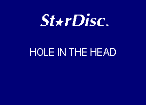 Sterisc...

HOLE IN THE HEAD