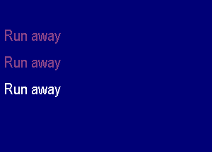 Run away