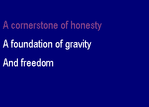 A foundation of gravity

And freedom