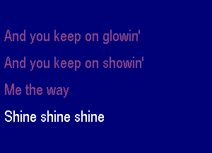 Shine shine shine