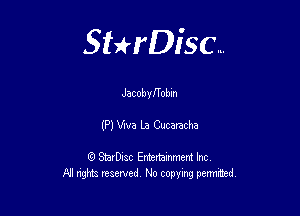 Sthisc...

Jacobyfl'obm

(P) Viva La Cucaracha

StarDisc Entertainmem Inc
All nghta reserved No ccpymg permitted