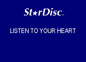 Sterisc...

LISTEN TO YOUR HEART