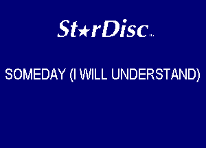 Sterisc...

SOMEDAY (I WILL UNDERSTAND)