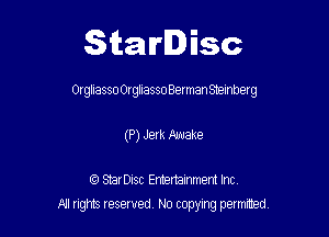 Starlisc

OrghassoOrgliassoBermanSnemberg

(P) Jerk make

IQ StarDisc Entertainmem Inc.
All tights reserved No copying petmted