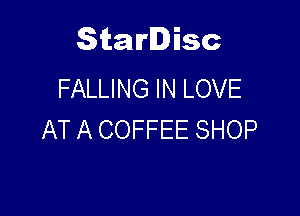 Starlisc
FALLING IN LOVE

AT A COFFEE SHOP
