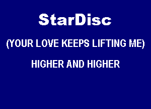 Starlisc
(YOUR LOVE KEEPS LIFTING ME)

HIGHER AND HIGHER