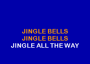 JINGLE BELLS

JINGLE BELLS
JINGLE ALL THE WAY