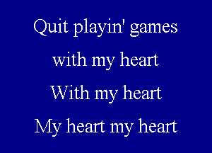 Quit playin' games

with my heart
With my heart
My heart my heart