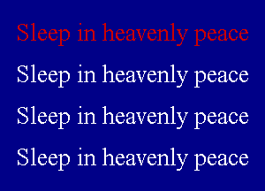 Sleep in heavenly peace
Sleep in heavenly peace

Sleep in heavenly peace