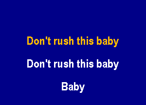 Don't rush this baby

Don't rush this baby

Baby