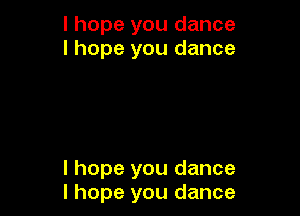 I hope you dance
I hope you dance

I hope you dance
I hope you dance