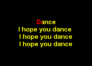 Dance
I hope you dance

I hope you dance
I hope you dance