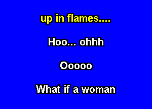 up in flames....

Hoon.ohhh
00000

What if a woman